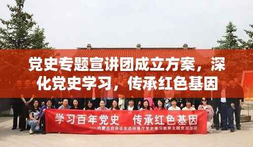党史专题宣讲团成立方案，深化党史学习，传承红色基因
