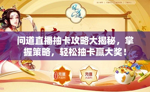 问道直播抽卡攻略大揭秘，掌握策略，轻松抽卡赢大奖！