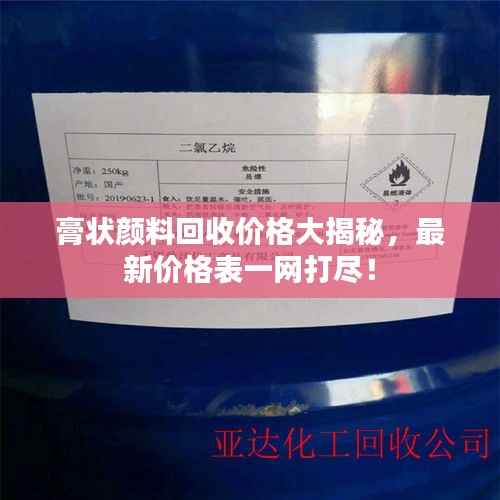 膏状颜料回收价格大揭秘，最新价格表一网打尽！