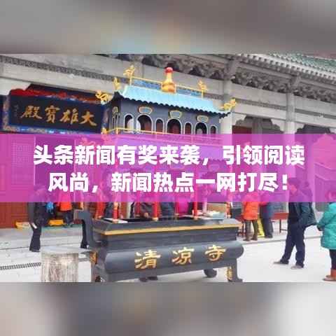 头条新闻有奖来袭，引领阅读风尚，新闻热点一网打尽！