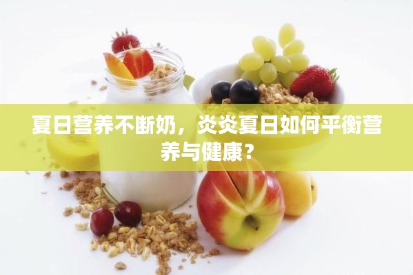 夏日营养不断奶，炎炎夏日如何平衡营养与健康？