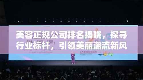 美容正规公司排名揭晓，探寻行业标杆，引领美丽潮流新风尚