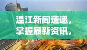 温江新闻速递，掌握最新资讯，展现城市魅力