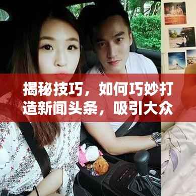 揭秘技巧，如何巧妙打造新闻头条，吸引大众目光