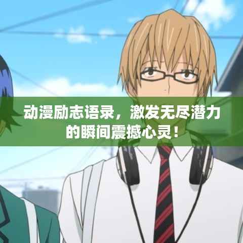 动漫励志语录，激发无尽潜力的瞬间震撼心灵！