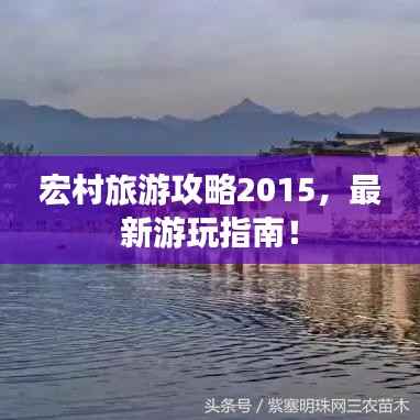 宏村旅游攻略2015，最新游玩指南！